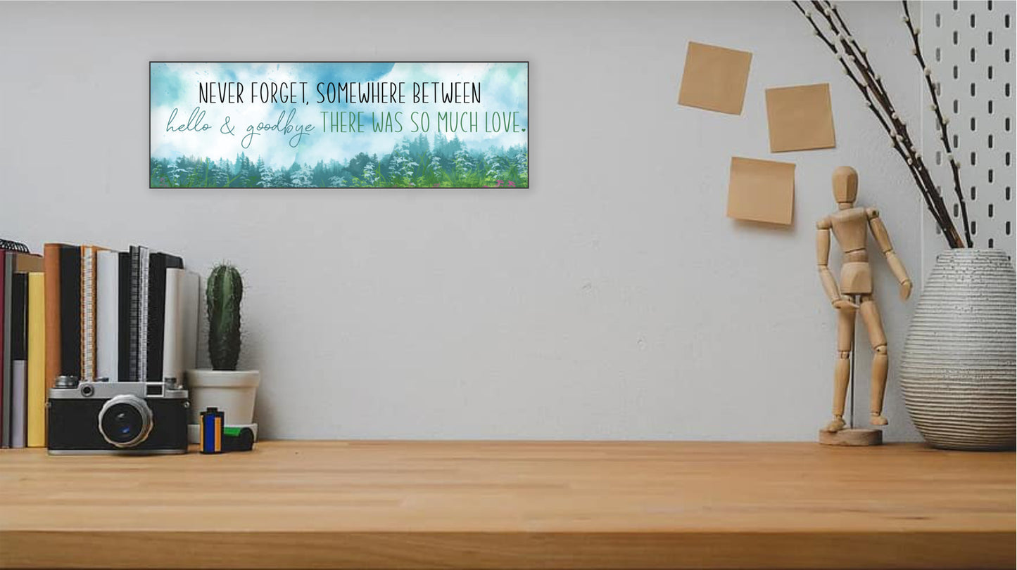 Sign, "Never Forget, Somewhere between hello and goodbye there was so much love" Wall sign, Memorable and special
