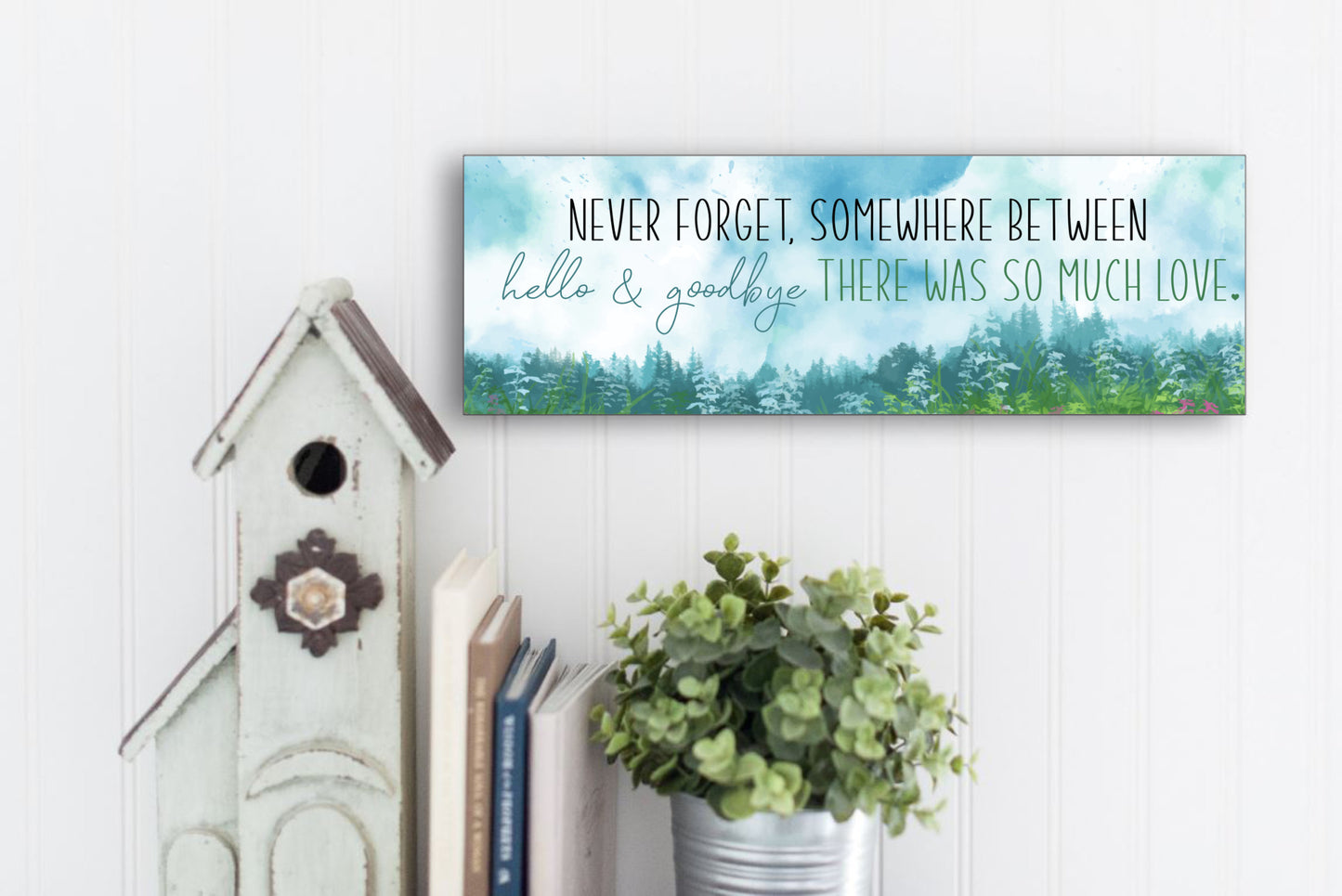 Sign, "Never Forget, Somewhere between hello and goodbye there was so much love" Wall sign, Memorable and special