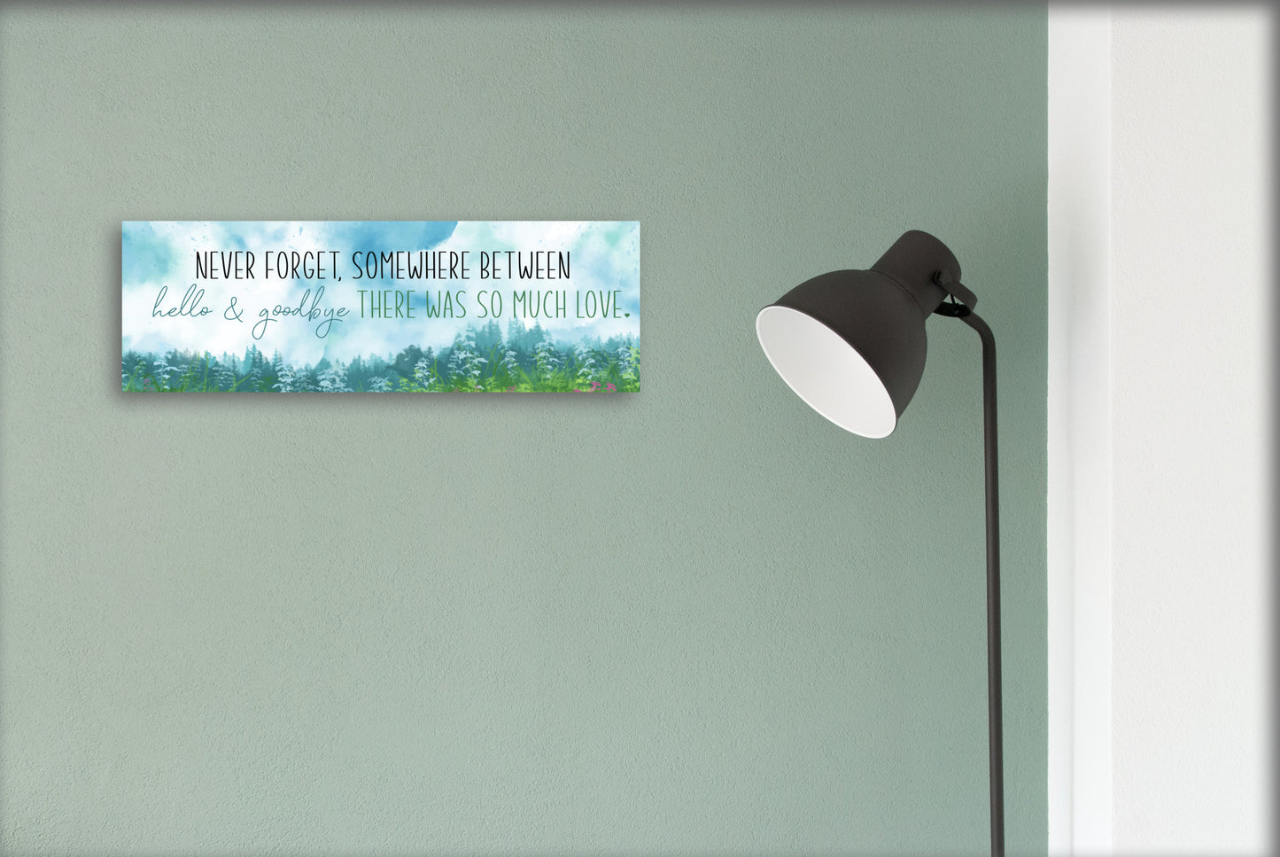 Sign, "Never Forget, Somewhere between hello and goodbye there was so much love" Wall sign, Memorable and special