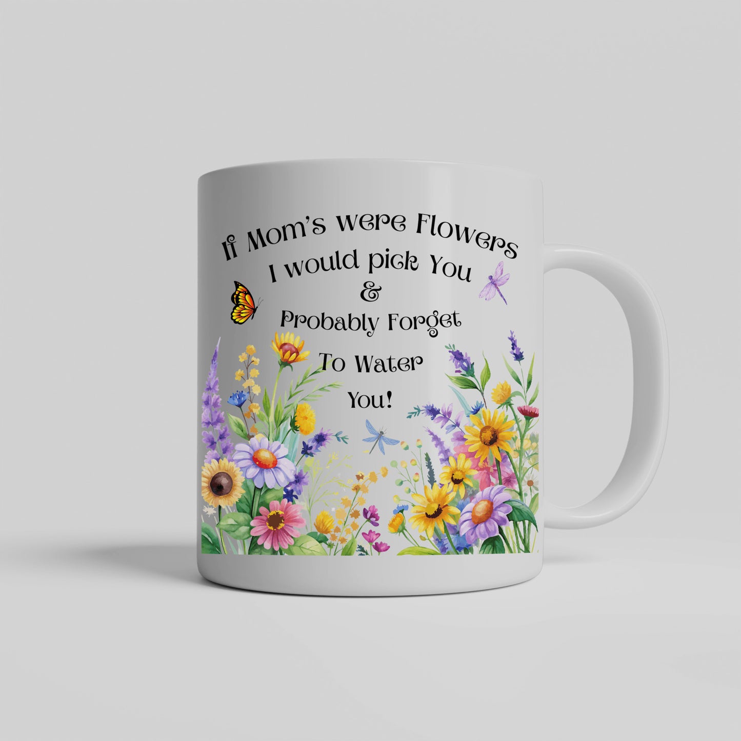 Funny Floral Mom Mug, If Mom's Were Flowers I’d Pick You & Forget to Water You” Garden Coffee Cup, Mother's Day Gift 11oz/15oz