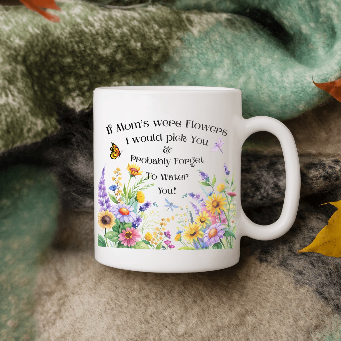 Funny Floral Mom Mug, If Mom's Were Flowers I’d Pick You & Forget to Water You” Garden Coffee Cup, Mother's Day Gift 11oz/15oz