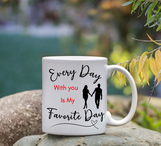 My Favorite Day Mug, For your love, Sweetheart, Partner, Every Day With You is My Favorite Day, Ceramic Mug